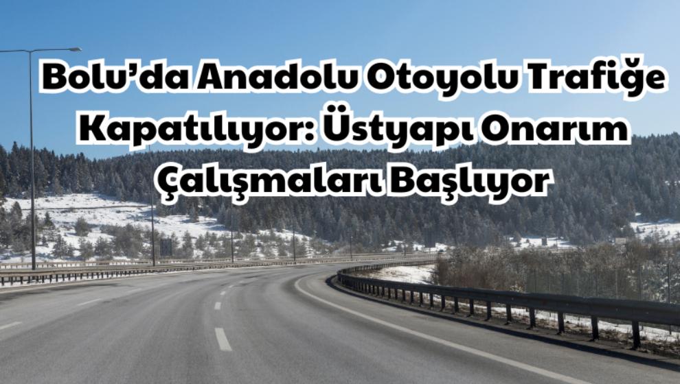 Bolu'da Anadolu Otoyolu Trafige Kapatılıyor: Üstyapı Onarım Çalışmaları Başlıyor